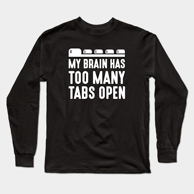 My Brain Has Too Many Tabs Open Long Sleeve T-Shirt by CreativeJourney